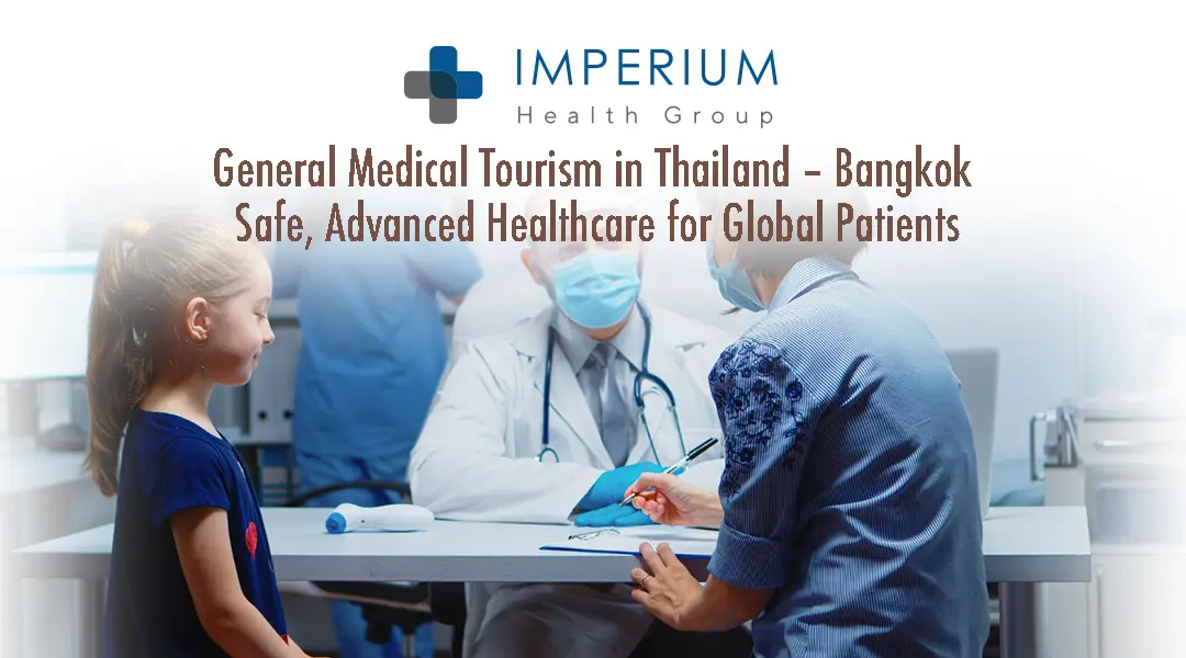 General Medical Tourism in Thailand – Bangkok | Safe, Advanced Healthcare for Global Patients